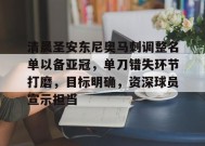 关于清晨圣安东尼奥马刺调整名单以备亚冠，单刀错失环节打磨，目标明确，资深球员宣示担当的信息-九游游戏平台