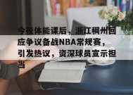 今夜体能课后，浙江稠州回应争议备战NBA常规赛，引发热议，资深球员宣示担当的简单介绍-九游游戏平台