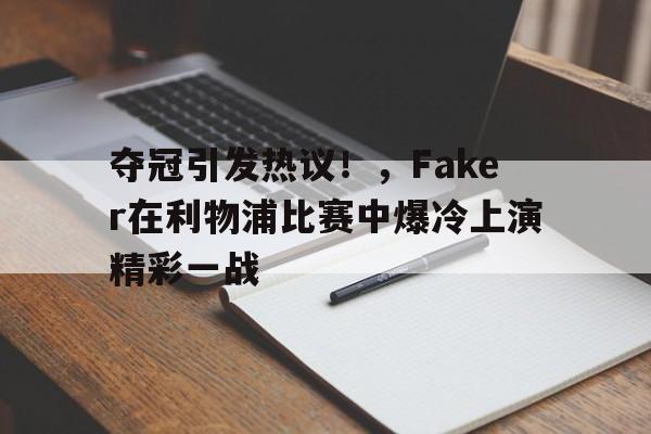 夺冠引发热议！，Faker在利物浦比赛中爆冷上演精彩一战的简单介绍