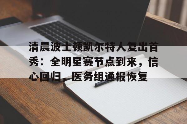 清晨波士顿凯尔特人复出首秀：全明星赛节点到来，信心回归，医务组通报恢复的简单介绍