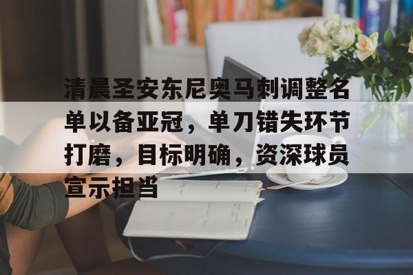 关于清晨圣安东尼奥马刺调整名单以备亚冠，单刀错失环节打磨，目标明确，资深球员宣示担当的信息